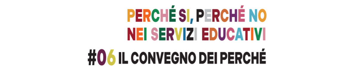 Convegno “Perché si, perché no nei servizi educativi #06. Il convegno dei perché”